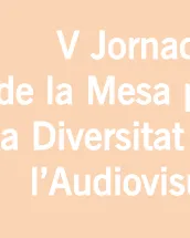 V Jornades de la Mesa per a la Diversitat en l'Audiovisual: Llenguatge inclusiu