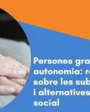 CURS EN LÍNIA: Persones grans i autonomia: reflexions sobre les subjeccions i alternatives en l'acció social 