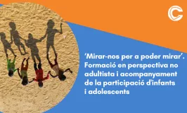 CURS SEMIPRESENCIAL: ‘Mirar-nos per a poder mirar’. Formació en perspectiva no adultista i acompanyament de la participació d'infants i adolescents 