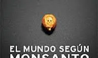 El mundo según Monsanto, reportatge de la periodista francesa Marie Monique Robin sobre els OMG 